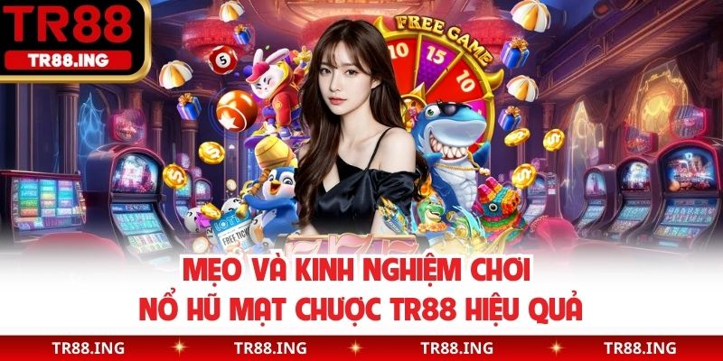 Mẹo và kinh nghiệm chơi nổ hũ mạt chược TR88 hiệu quả