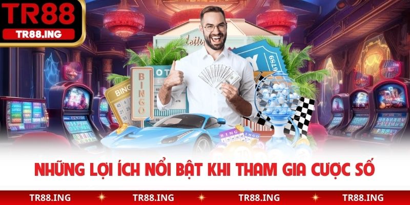 Những lợi ích nổi bật khi tham gia cược số